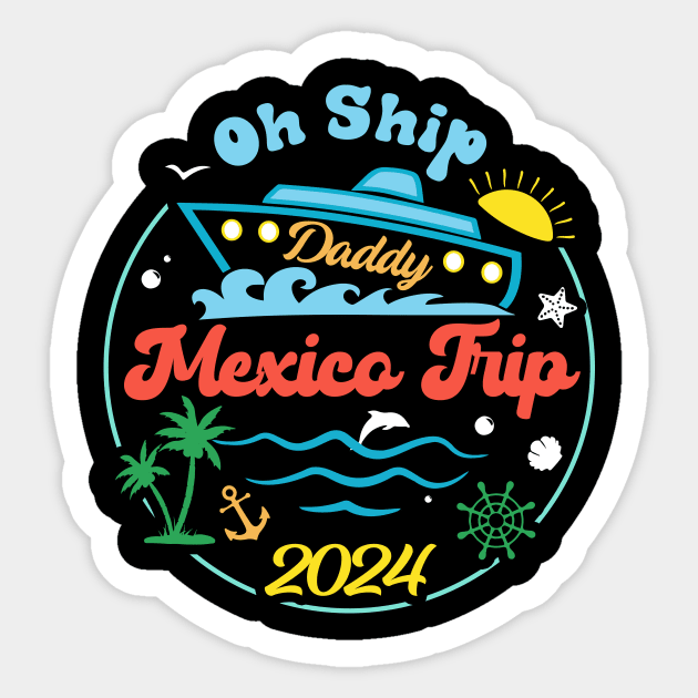 Mexico Cruise Tee Oh Ship Cruise 2024 Cruise Vacation Tee Family Cruise Outfit Sticker by jadolomadolo